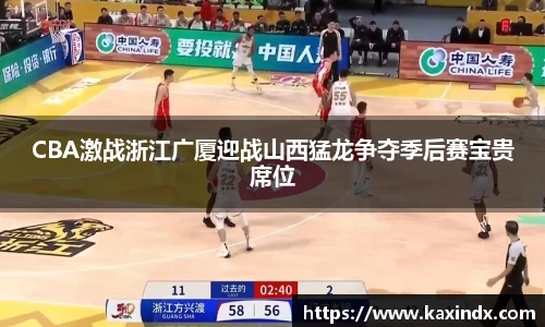 CBA激战浙江广厦迎战山西猛龙争夺季后赛宝贵席位